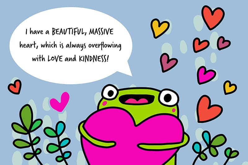 Positive Affirmation - I have a beautiful, massive heart, which is always overflowing with love and kindness.