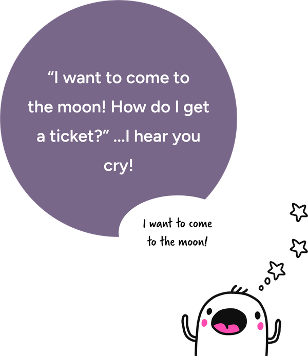I want to go to the moon! How do I get a ticket? I hear you cry!